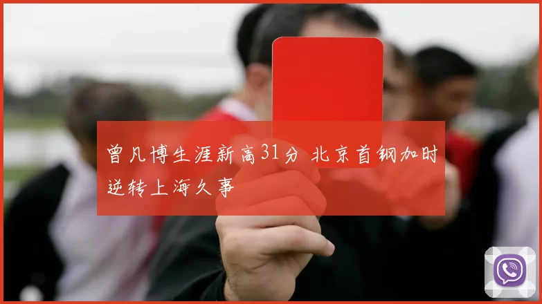 曾凡博生涯新高31分 北京首钢加时逆转上海久事