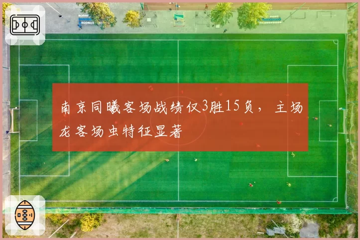 南京同曦客场战绩仅3胜15负，主场龙客场虫特征显著