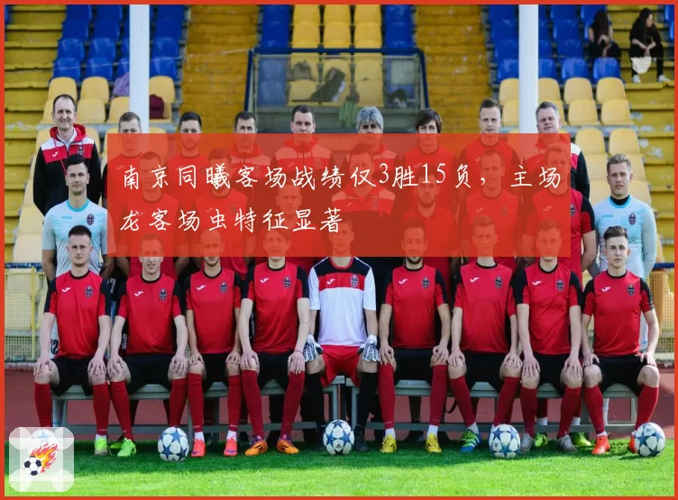 南京同曦客场战绩仅3胜15负，主场龙客场虫特征显著
