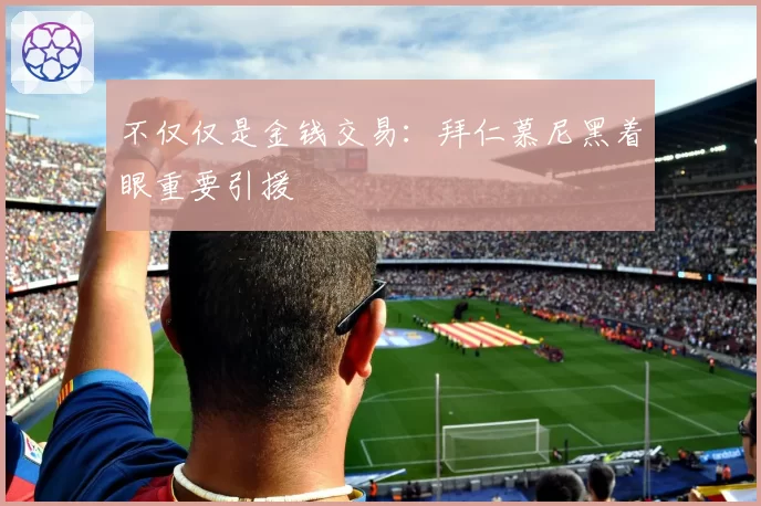不仅仅是金钱交易:拜仁慕尼黑着眼重要引援